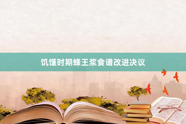 饥馑时期蜂王浆食谱改进决议