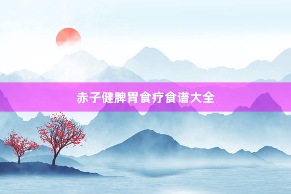 赤子健脾胃食疗食谱大全